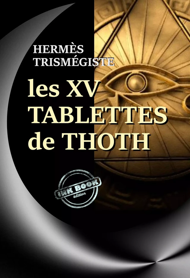 Les XV Tablettes de Thoth (suivis d’une étude sur Les livres d’Hermès Trismégiste et les derniers jours de la philosophie païenne) [édition intégrale revue et mise à jour] - Hermès Trismégiste - Ink book