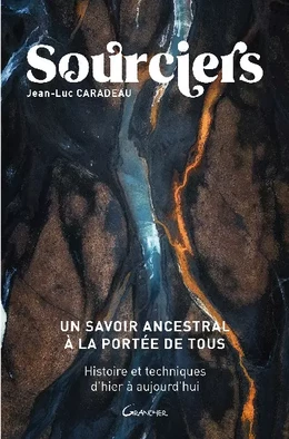 Sourciers - Un savoir ancestral à la portée de tous - Histoire et techniques d'hier à aujourd'hui