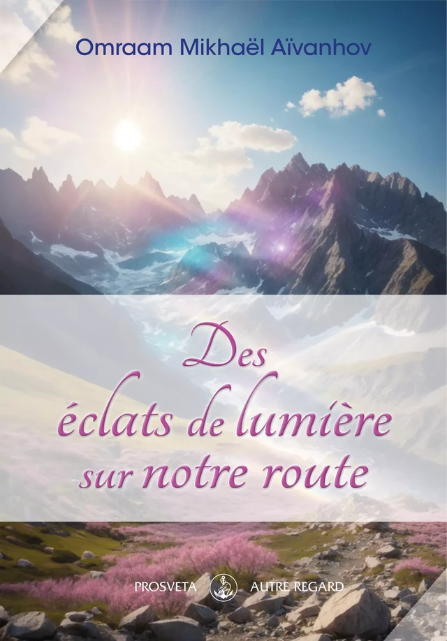 Des éclats de lumière sur notre route - Omraam Mikhaël Aïvanhov - Editions Prosveta