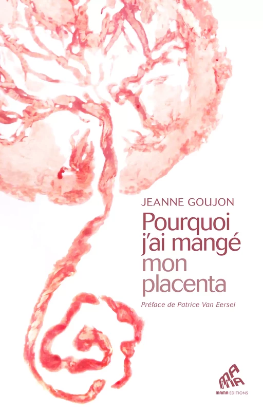 Pourquoi j'ai mangé mon placenta - Jeanne Goujon - Mama Editions