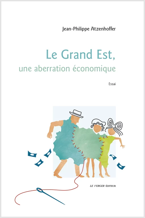 Le Grand Est, une aberration économique - Jean-Philippe Atzenhoffer - Le Verger éditeur