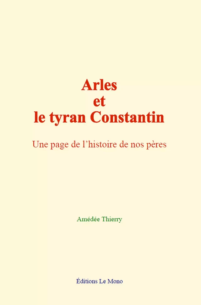 Arles et le tyran Constantin - Amédée Thierry - Editions Le Mono