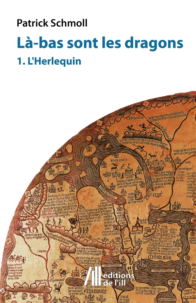 Làs-bas sont les dragons - 1. L'Herlequin - Patrick Schmoll - Éditions de l'Ill