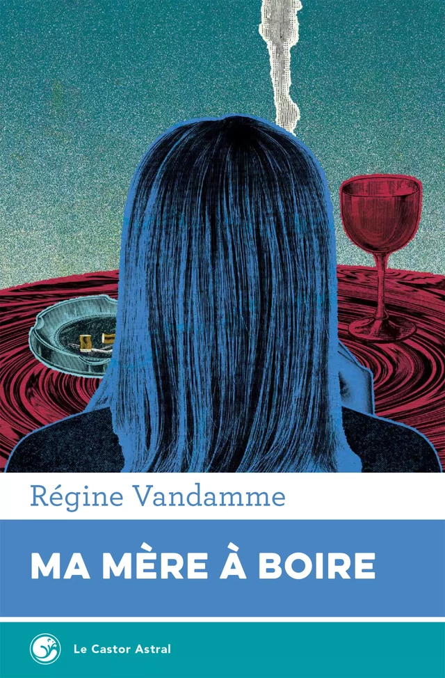 Ma mère à boire - Régine Vandamme - Le Castor Astral éditeur