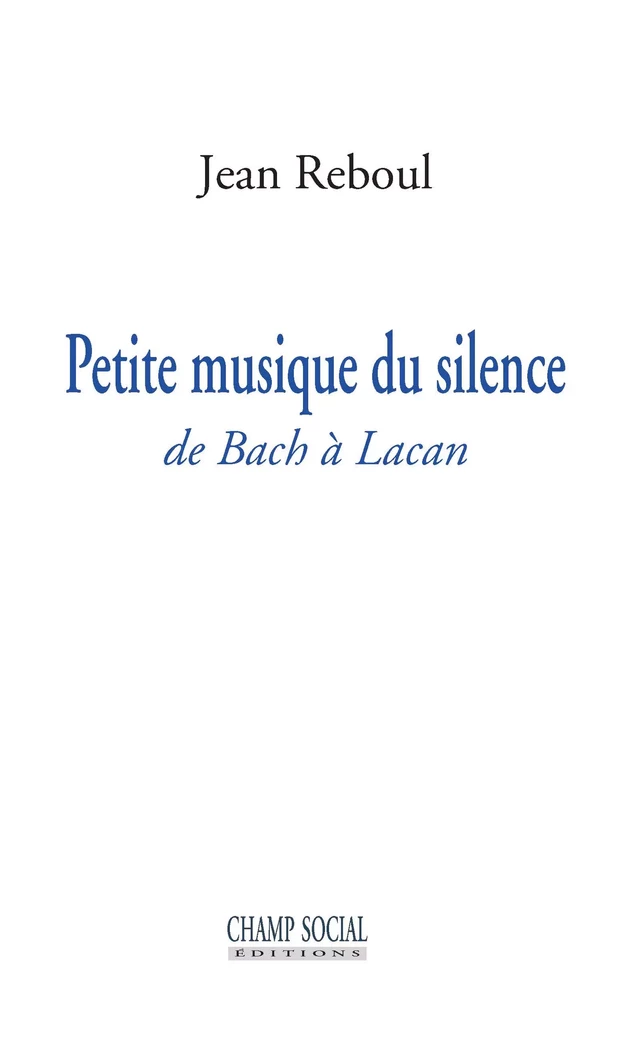 Petite musique du silence. De Bach à Lacan - Jean Reboul - Champ social Editions