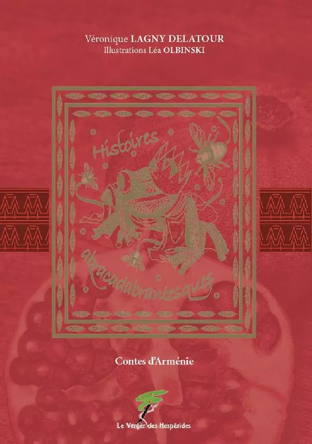 Histoires abracadabrantesques - Contes d'Arménie - Véronique Lagny-Delatour, Léa Olbinski - Le Verger des Hespérides