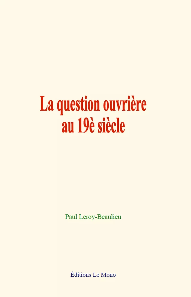 La question ouvrière au 19è siècle - Paul Leroy-Beaulieu - Editions Le Mono