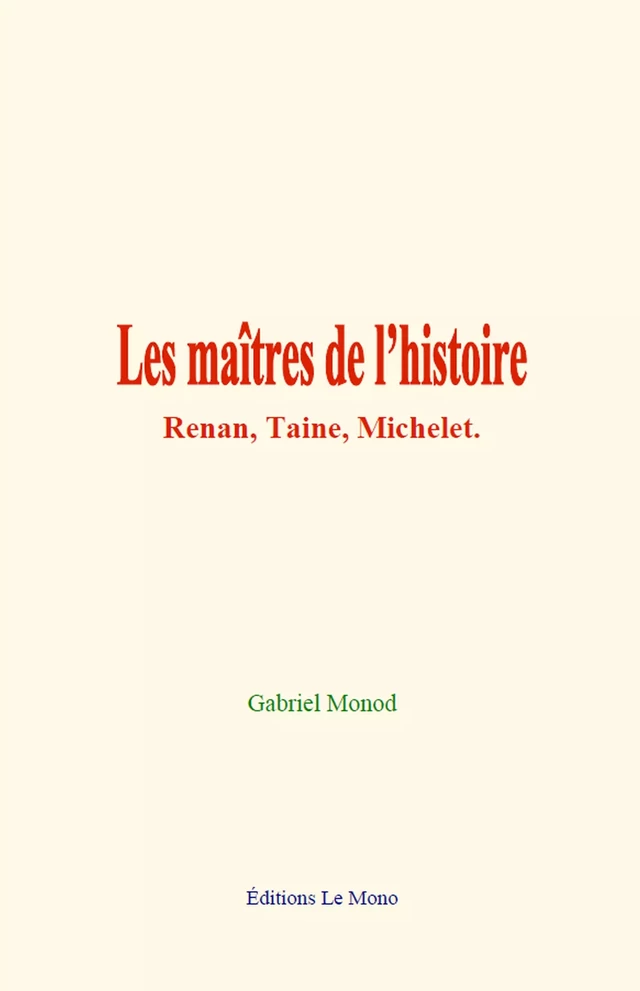 Les maîtres de l’histoire: Renan, Taine, Michelet - Gabriel Monod - Editions Le Mono