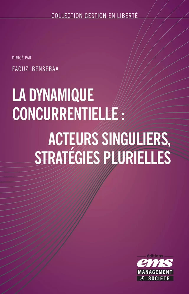 La dynamique concurrentielle : acteurs singuliers, stratégies plurielles - Faouzi Bensebaa - Éditions EMS