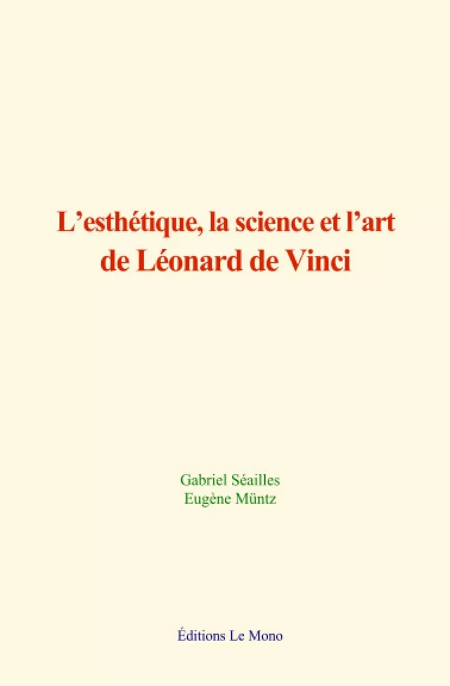 L’esthétique, la science et l’art de Léonard de Vinci - Gabriel Séailles, Eugène Muntz - Editions Le Mono