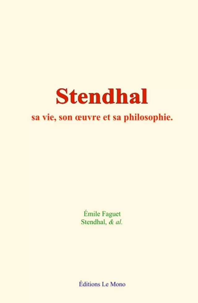 Stendhal : sa vie, son œuvre et sa philosophie - Émile Faguet,  Stendhal - Editions Le Mono