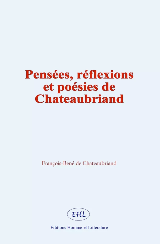 Pensées, réflexions et poésies de Chateaubriand - François-René de Chateaubriand - Editions Homme et Litterature