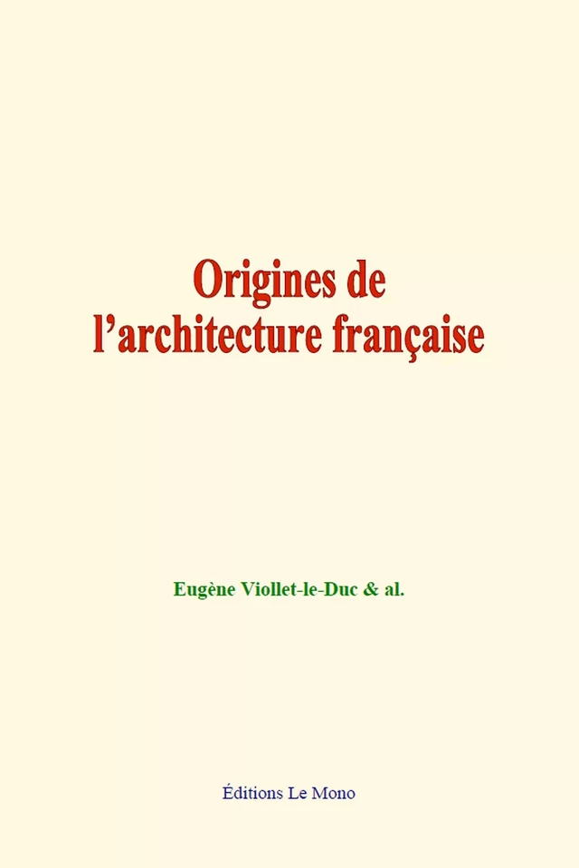 Origines de l’architecture française - Eugène Viollet-le-Duc, & Al. - Editions Le Mono