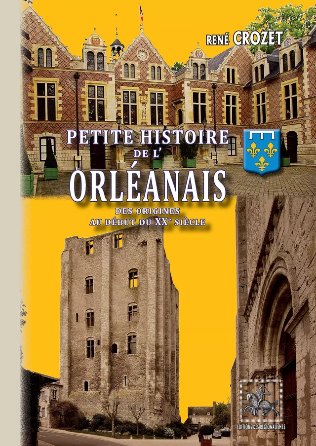 Petite Histoire de l'Orléanais (des origines au XXe siècle) - René Crozet - Editions des Régionalismes