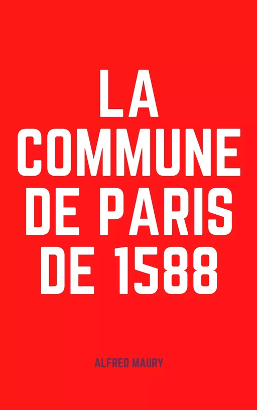 La Commune de Paris de 1588 - Alfred Maury - Alicia Éditions