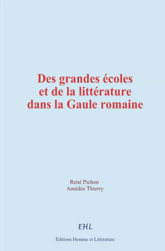 Des grandes écoles et de la littérature dans la Gaule romaine - René Pichon, Amédée Thierry - Editions Homme et Litterature