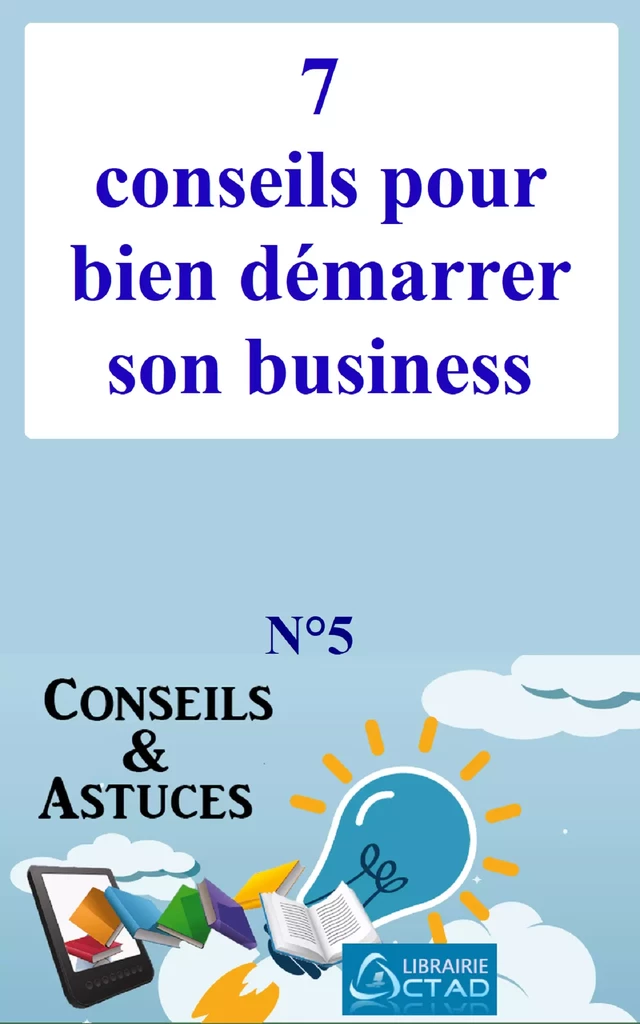 7 conseils pour bien démarrer son business (Conseils et astuces) - T. Aristide Didier CHABI - Editions CTAD