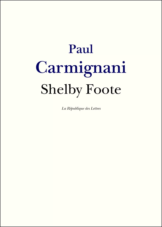 Shelby Foote - Paul Carmignani - République des Lettres