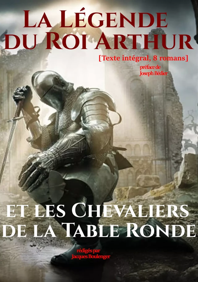 La Légende du Roi Arthur et les Chevaliers de la Table Ronde. [Texte intégral, 8 romans : nouv. éd. entièrement revue et corrigée]. - Jacques Boulenger, Divers Anonymes - Ink book