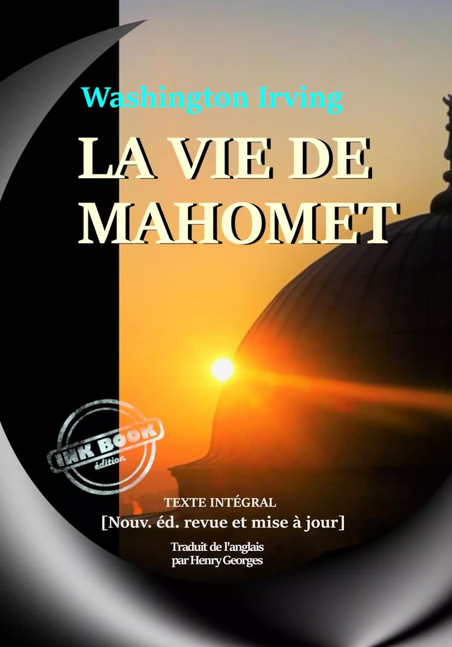 La vie de Mahomet – Biographie intégrale et annotée du prophète et de ceux qui l'ont suivi [nouv. éd. entièrement revue et corrigée]. - Irving Washington - Ink book