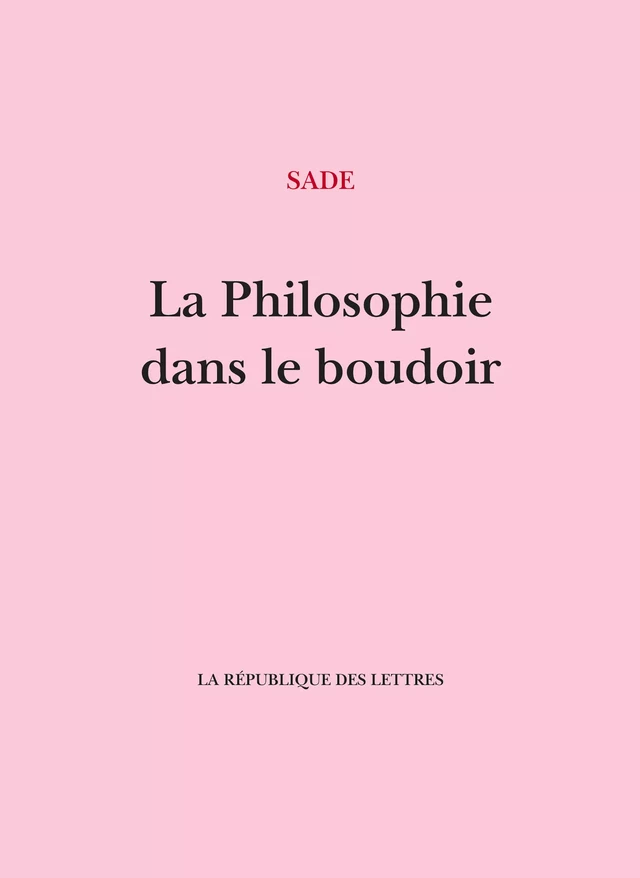 La Philosophie dans le boudoir - D. A. F. de Sade, Sade Sade - République des Lettres