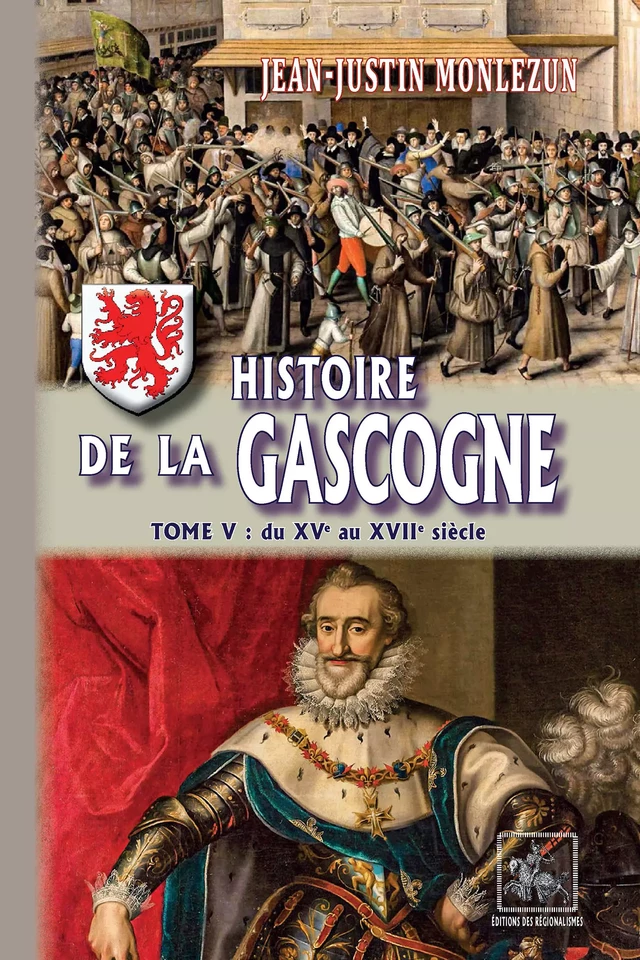 Histoire de la Gascogne (Tome 5 : du XVe au XVIIe siècle) - Jean-Justin Monlezun - Editions des Régionalismes