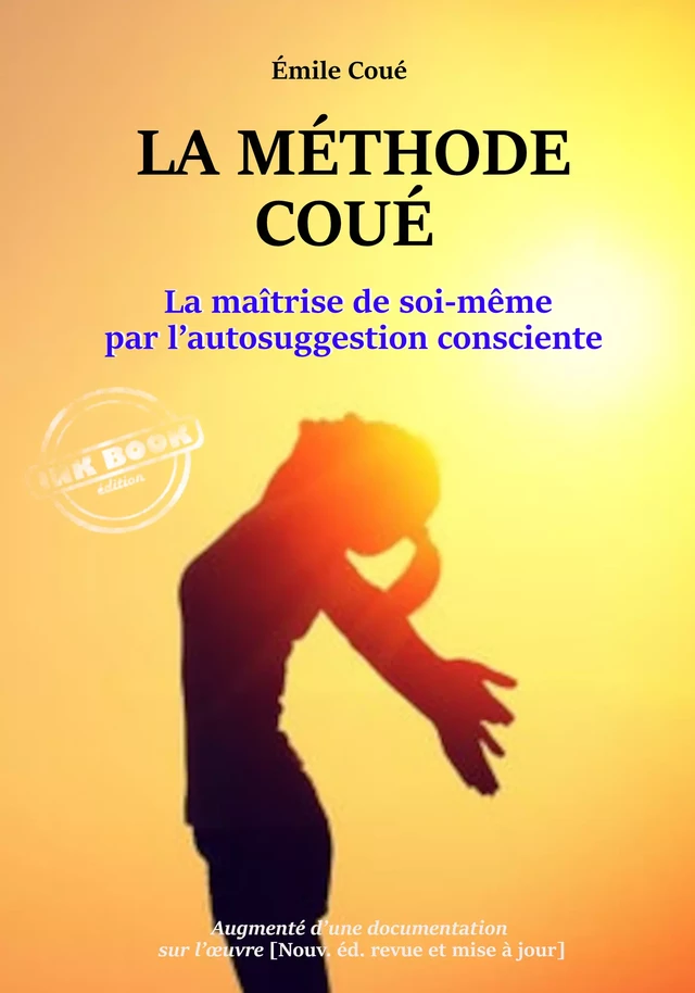 La méthode Coué : La maîtrise de soi-même par l’autosuggestion consciente – Texte annoté et augmenté d’une documentation sur la méthode [nouv. éd. entièrement revue et corrigée]. - Émile Coué - Ink book