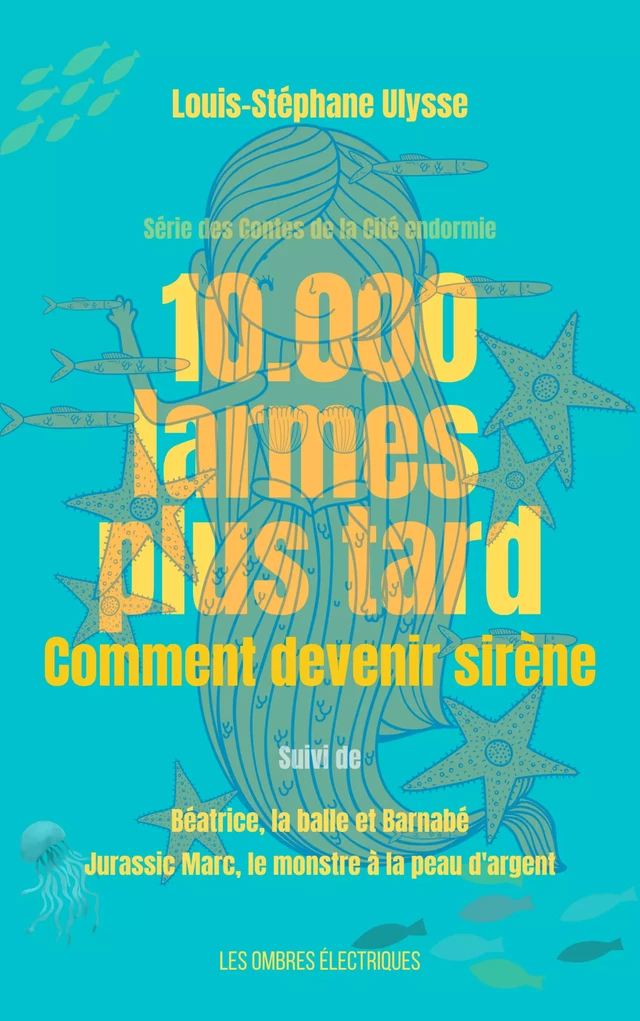 10.000 Larmes plus tard, comment devenir sirène - Louis-Stéphane Ulysse - Les Ombres électriques