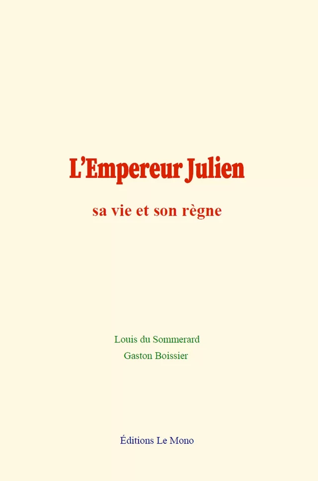 L’Empereur Julien : sa vie et son règne - Louis du Sommerard, Gaston Boissier - Editions Le Mono