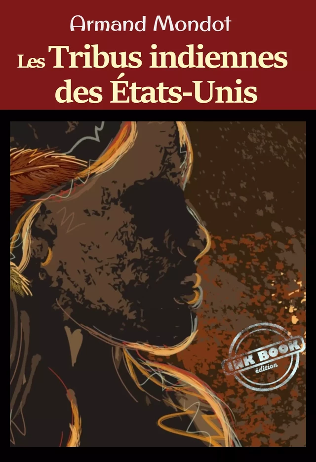 Les tribus indiennes des Etats-Unis – Enquête américaine sur les Origines, les Mœurs et l’état actuel des Indiens. [Nouv. éd. entièrement revue et corrigée]. - Armand Mondot - Ink book