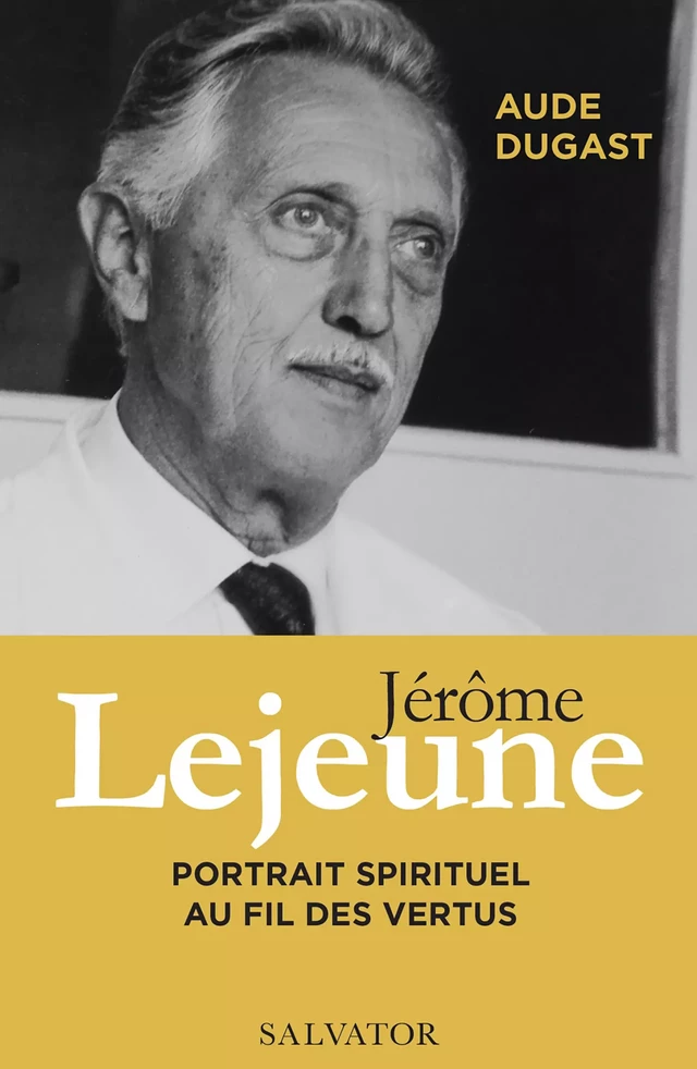 Jérôme Lejeune - Portrait spirituel au fil des vertus - Aude Dugast - Éditions Salvator