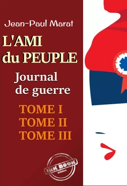 L’ami du peuple - Journal de guerre : Tomes I, II & III‎. Texte annoté et augmenté d’une autobiographie [Nouv. éd. entièrement revue et corrigée].