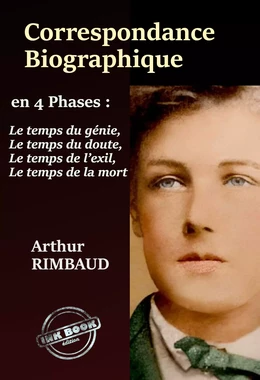 Correspondance Biographique – en 4 phases : Le temps du génie, Le temps du Doute, Le temps de l’Exil, Le temps de la mort. Avec annexe et appendice. [nouv. éd. entièrement revue et corrigée].