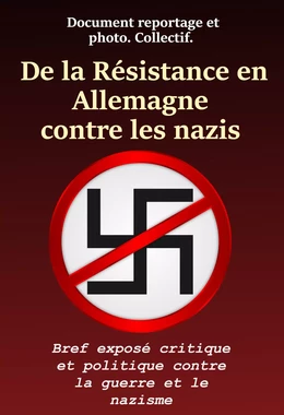 De la résistance en Allemagne contre les nazis : Bref exposé critique et politique contre la guerre et le nazisme. [nouv. éd. entièrement revue et corrigée].