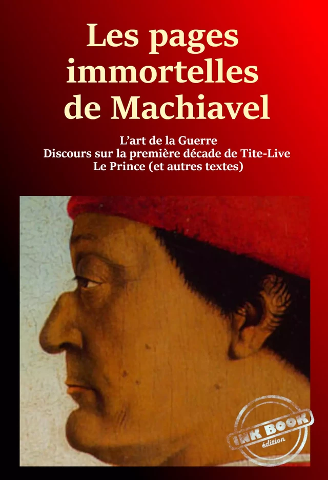 Les pages immortelles de Machiavel : 1. L’art de la guerre - 2. Discours sur la première décade de Tite-Live - 3. Le Prince - 4. Autres Textes [Nouv. éd. revue et mise à jour] -  Machiavel - Ink book