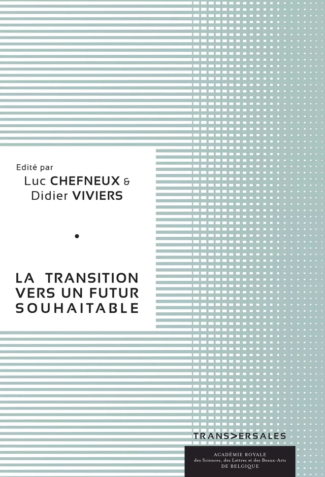 La transition vers un futur souhaitable - Luc Chefneux, Bruno Colmant, Tom Dedeurwaerdere, Olivier de Schutter, Daniel Dethier, Éric Lambin - Académie royale de Belgique