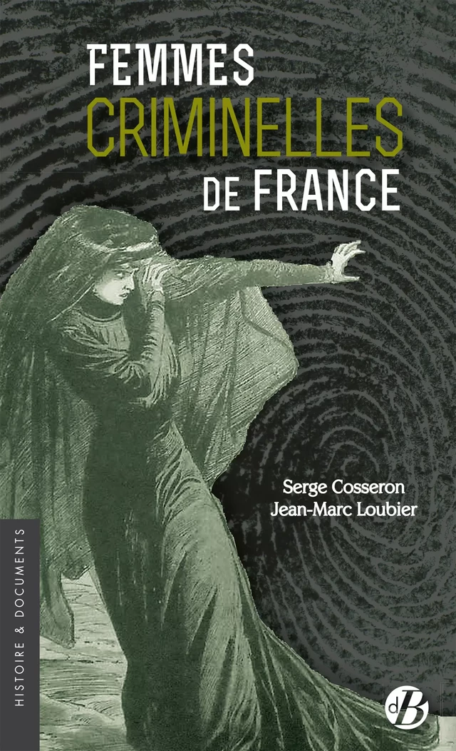 Femmes criminelles de France - Serge Cosseron, Jean-Marc Loubier - De Borée