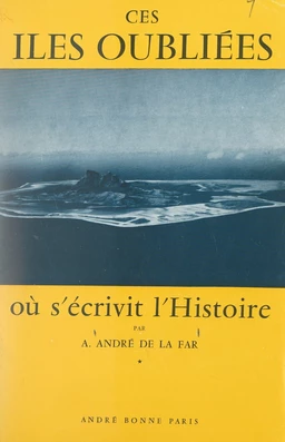 Ces îles oubliées où s'écrivit l'histoire