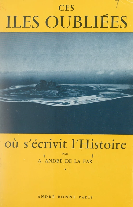 Ces îles oubliées où s'écrivit l'histoire - A. André de La Far - FeniXX réédition numérique