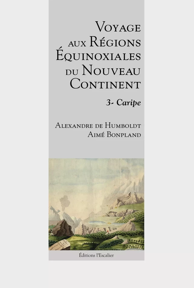 Voyage aux régions équinoxiales du nouveau continent - Tome 3 - Caripe - Alexandre de Humboldt, Aimé Bonpland - Editions l'Escalier