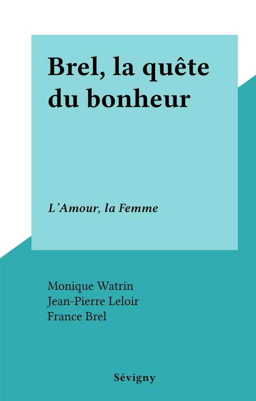 Brel, la quête du bonheur - Monique Watrin - FeniXX réédition numérique