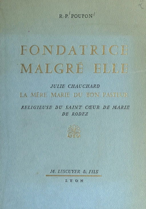 Fondatrice malgré elle : Julie Chauchard, la mère Marie du Bon Pasteur - Bernard-Marie-Thomas Poupon - FeniXX réédition numérique