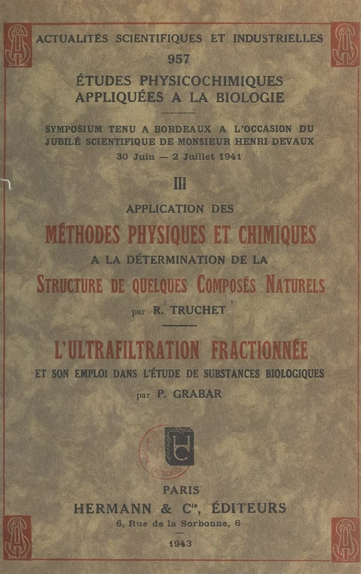 Études physicochimiques appliquées à la biologie (3). Application des méthodes physiques et chimiques à la détermination de la structure de quelques composés naturels. L'ultrafiltration fractionnée et son emploi dans l'étude de substances biologiques - Pierre Grabar, René Truchet - FeniXX réédition numérique