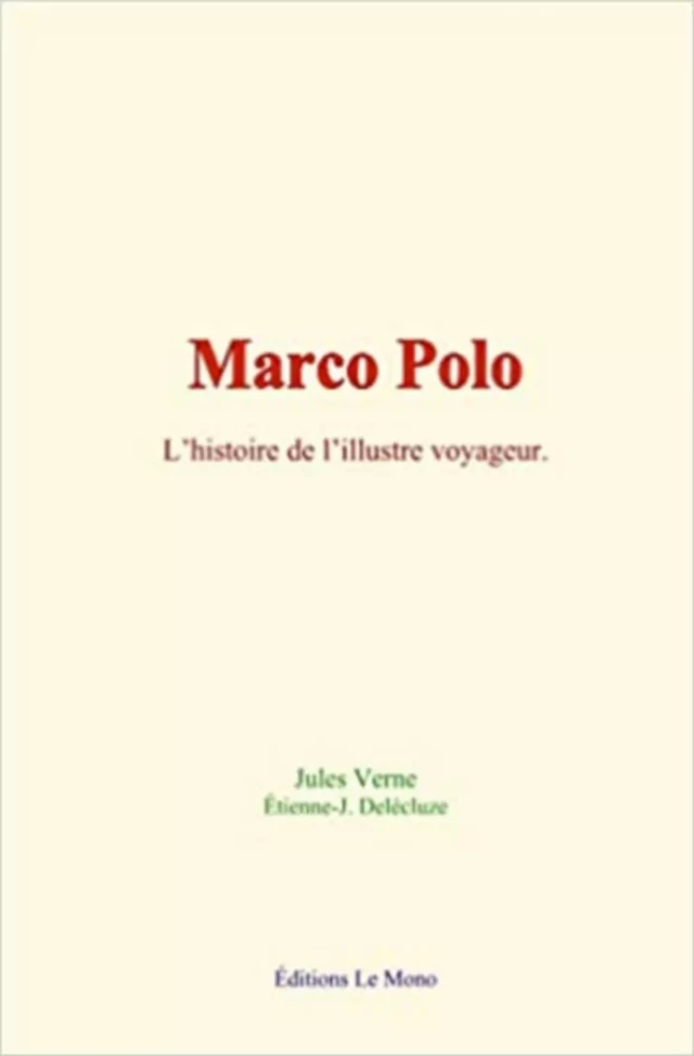 Marco Polo: l’histoire de l’illustre voyageur - Jules Verne, Étienne-J. Delécluze - Editions Le Mono