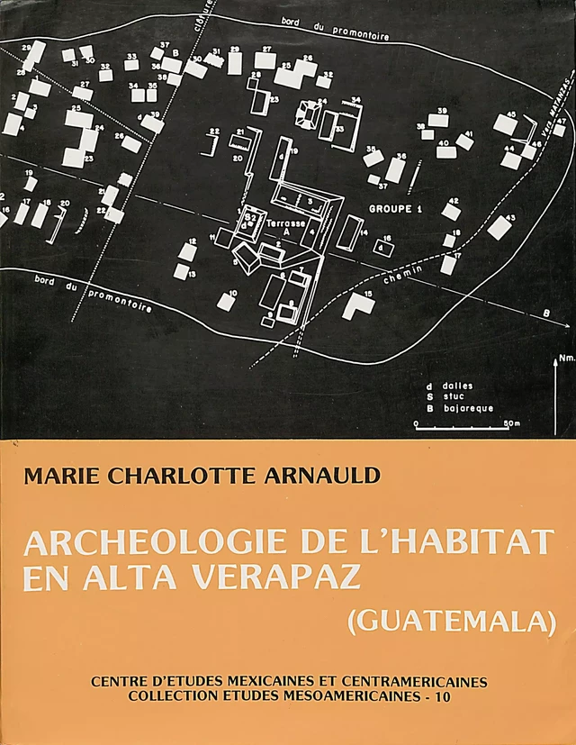 Archéologie de l’habitat en alta Verapaz, Guatemala - Marie-Charlotte Arnauld - Centro de estudios mexicanos y centroamericanos