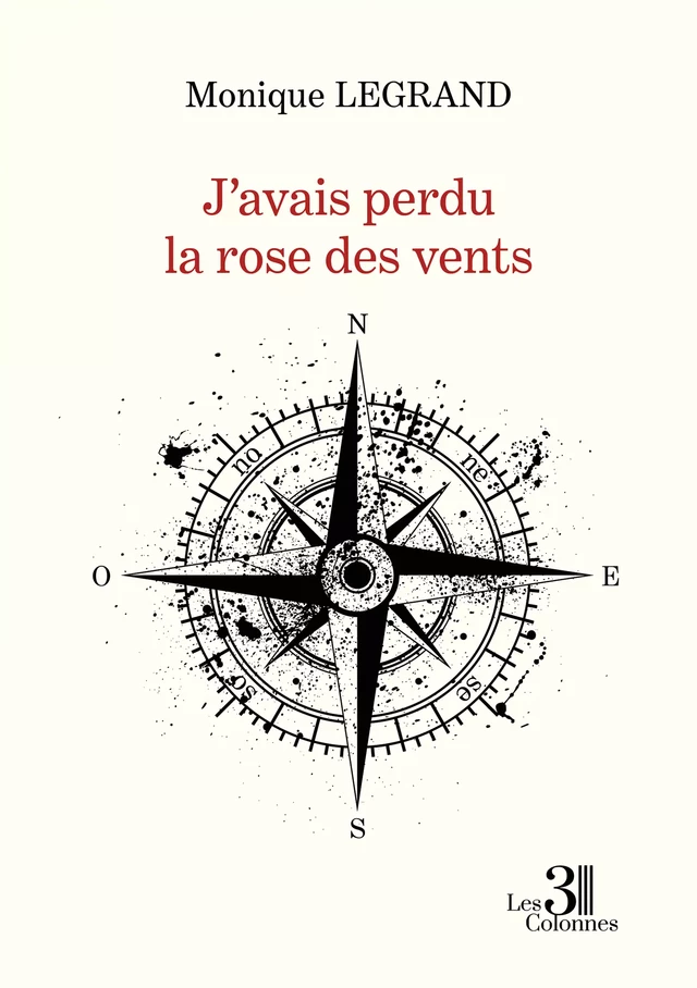 J'avais perdu la rose des vents - Monique Legrand - Éditions les 3 colonnes