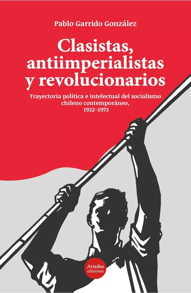 Clasistas, antiimperialistas y revolucionarios - Pablo Garrido - Ariadna Ediciones