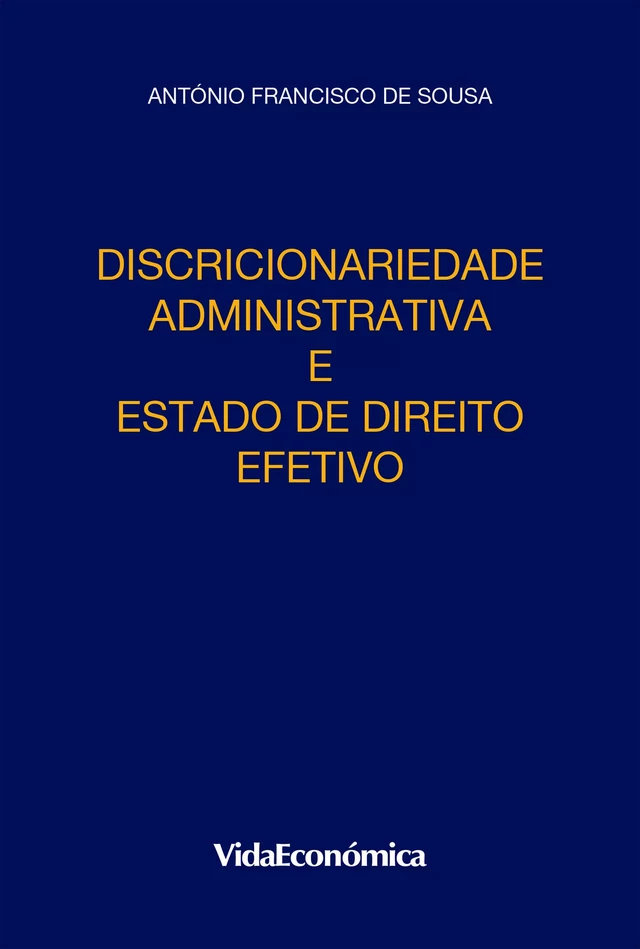 Discricionariedade Administrativa e Estado de Direito Efetivo - António Francisco de Sousa - Vida Económica Editorial