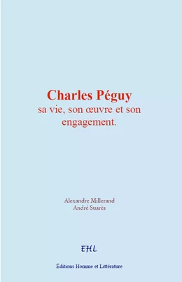 Charles Péguy : sa vie, son œuvre et son engagement