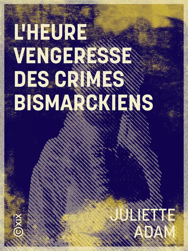 L'Heure vengeresse des crimes bismarckiens - Juliette Adam - Collection XIX